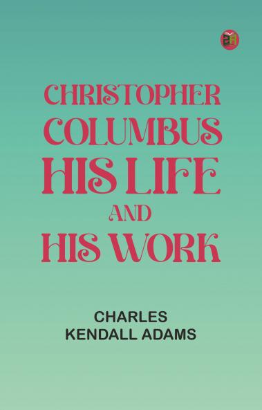 Christopher Columbus: His Life and His Work