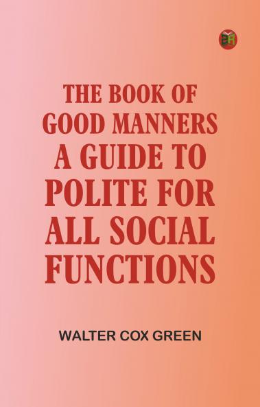 The Book of Good Manners; A Guide to Polite For All Social Functions