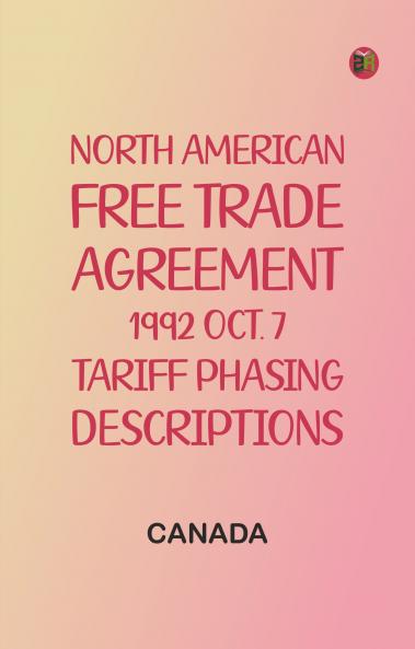 North American Free Trade Agreement 1992 Oct. 7 Tariff Phasing Descriptions