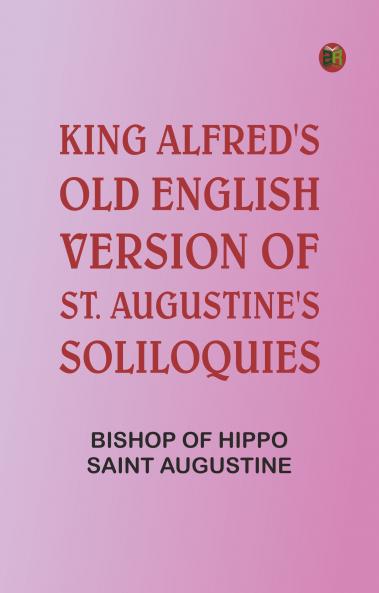 King Alfred's Old English Version of St. Augustine's Soliloquies