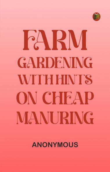 Farm Gardening with Hints on Cheap Manuring
