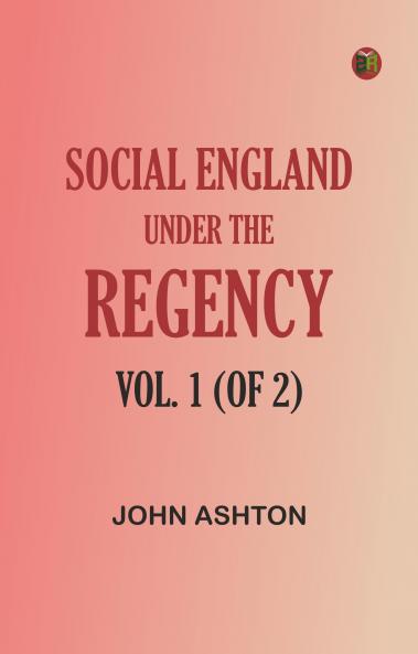 Social England under the Regency Vol. 1 (of 2)