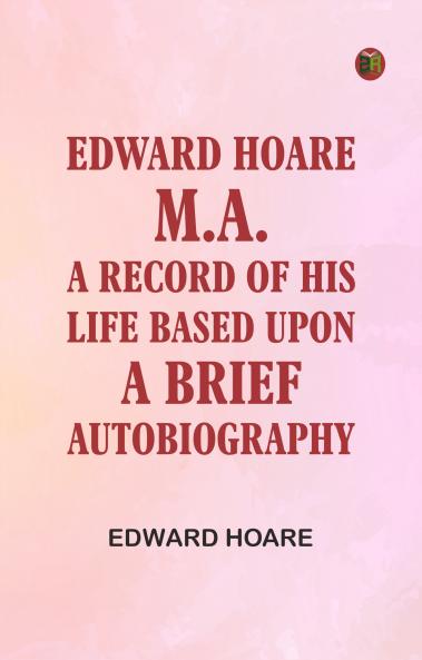 Edward Hoare M.A.: A record of his life based upon a brief autobiography