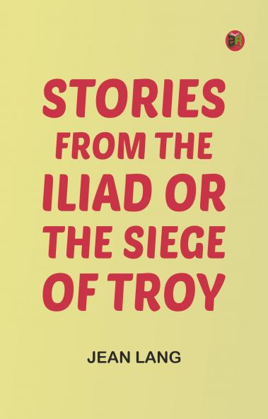 Stories from the Iliad; Or the siege of Troy