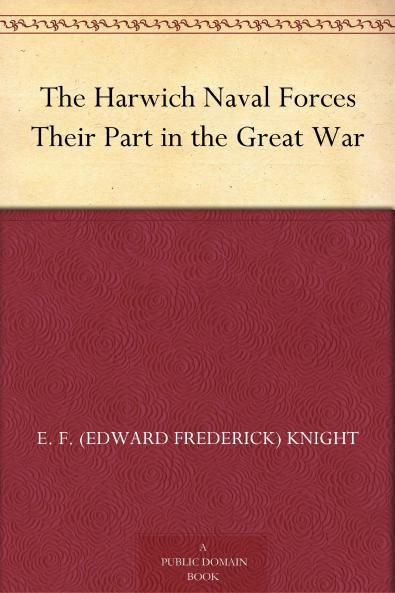 The Harwich Naval Forces: Their Part in the Great War