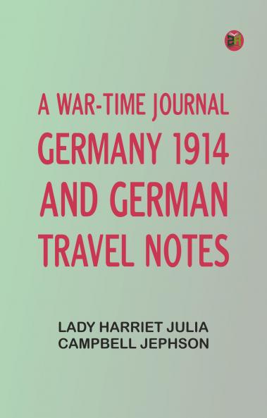 A War-time Journal Germany 1914 and German Travel Notes