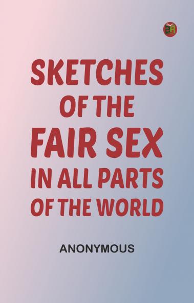 Sketches of the Fair Sex in All Parts of the World