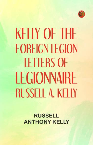 Kelly of the Foreign Legion: Letters of Legionnaire Russell A. Kelly