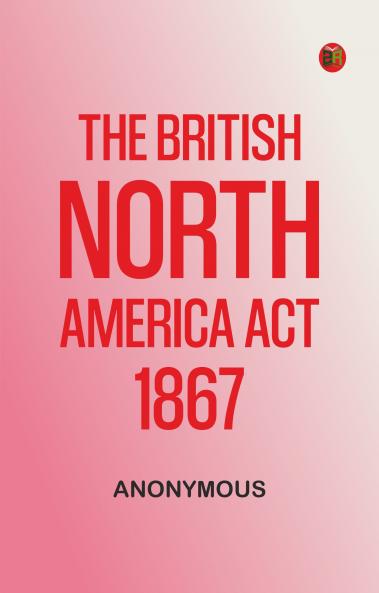 The British North America Act 1867