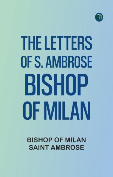 The Letters of S. Ambrose Bishop of Milan