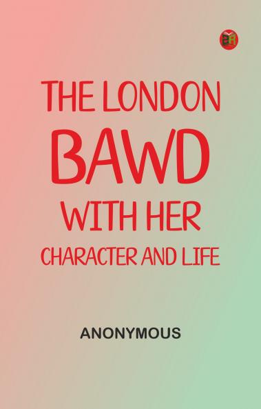 The London-Bawd: With Her Character and Life