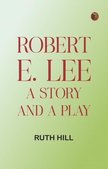 Robert E. Lee: A Story and a Play