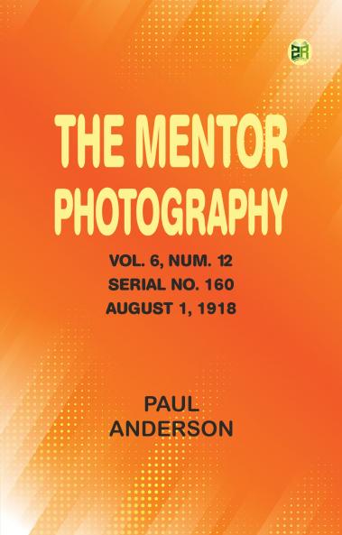 The Mentor: Photography Vol. 6 Num. 12 Serial No. 160 August 1 1918