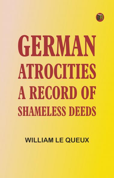 German Atrocities: A Record of Shameless Deeds