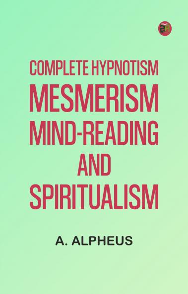 Complete Hypnotism Mesmerism Mind-Reading and Spiritualism