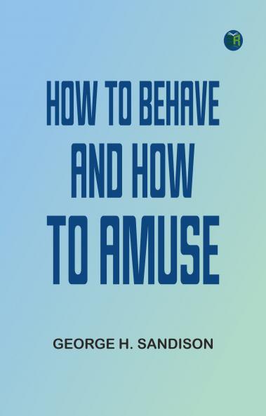 How To Behave And How To Amuse