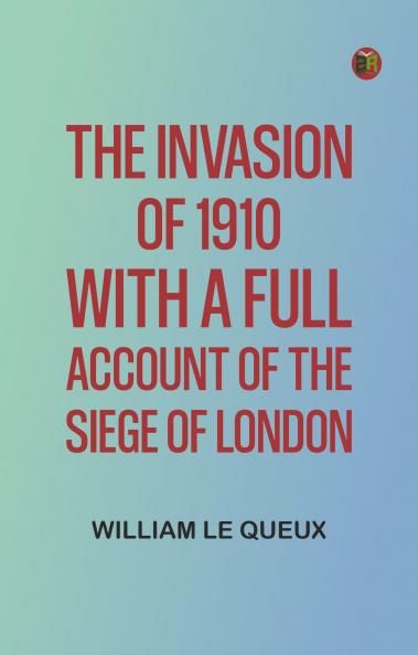 The Invasion of 1910 with a full account of the siege of London