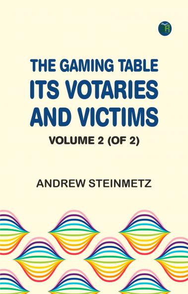 The Gaming Table: Its Votaries and Victims. Volume 2 (of 2)