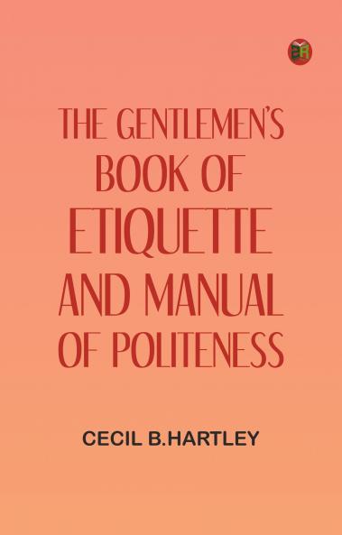 The Gentlemen's Book of Etiquette and Manual of Politeness