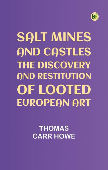 Salt Mines And Castles: The Discovery And Restitution Of Looted European Art