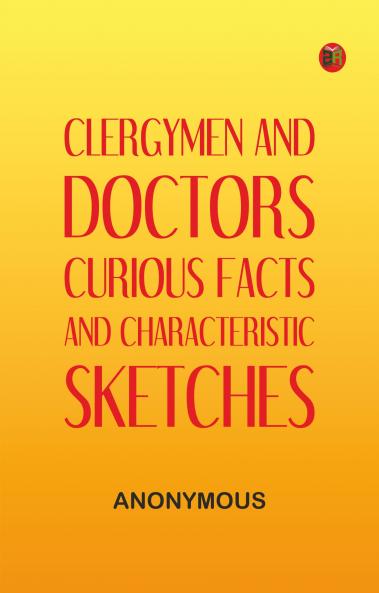 Clergymen and Doctors: Curious Facts and Characteristic Sketches.