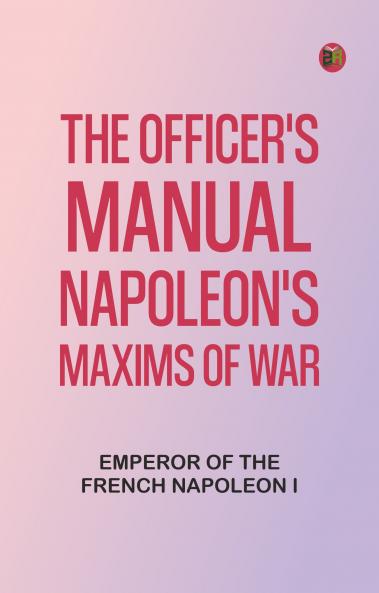 The Officer's Manual: Napoleon's Maxims of War