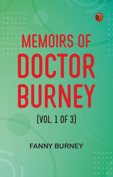 Memoirs of Doctor Burney (Vol. 1 of 3)
