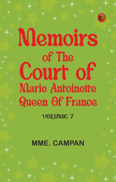 Memoirs of the Court of Marie Antoinette Queen of France Volume 7