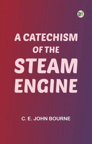 A Catechism of the Steam Engine