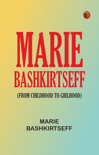 Marie Bashkirtseff (From Childhood to Girlhood)