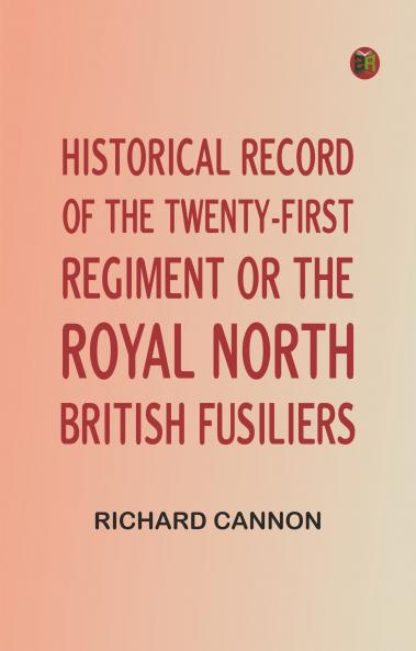 Historical Record of the Twenty-first Regiment or the Royal North British Fusiliers