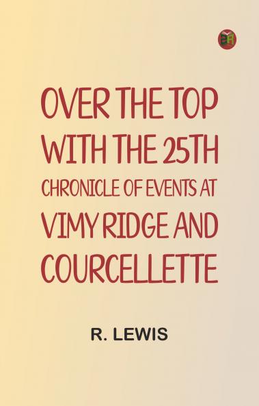 Over the top with the 25th: Chronicle of events at Vimy Ridge and Courcellette