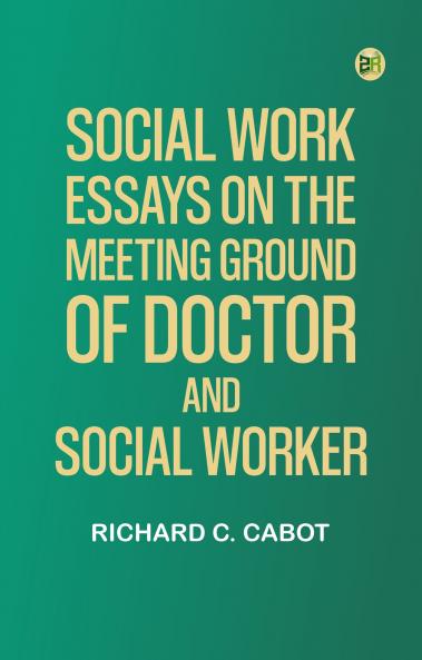 Social Work Essays on the Meeting Ground of Doctor and Social Worker