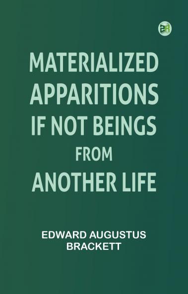 Materialized Apparitions: If Not Beings from Another Life