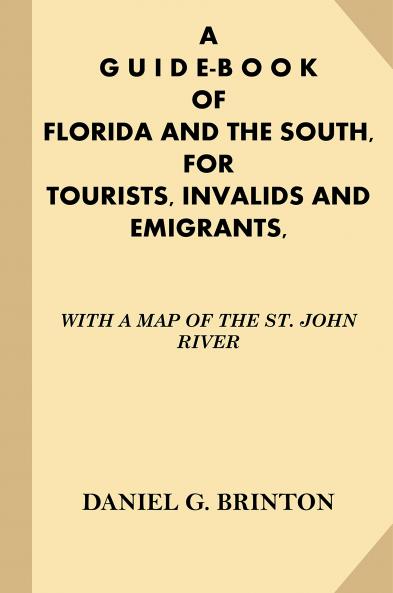 A Guide-Book of Florida and the South for Tourists Invalids and Emigrants
