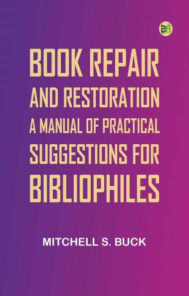 Book Repair and Restoration: A Manual of Practical Suggestions for Bibliophiles