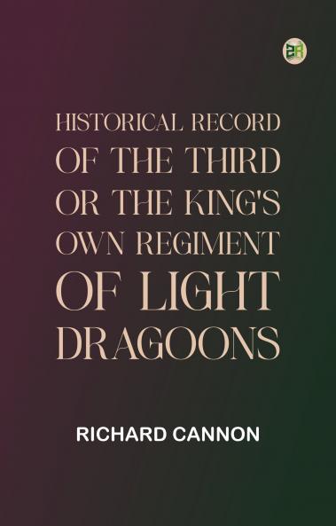 Historical Record of the Third Or the King's Own Regiment of Light Dragoons
