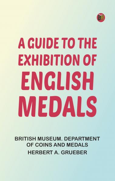 A Guide to the Exhibition of English Medals