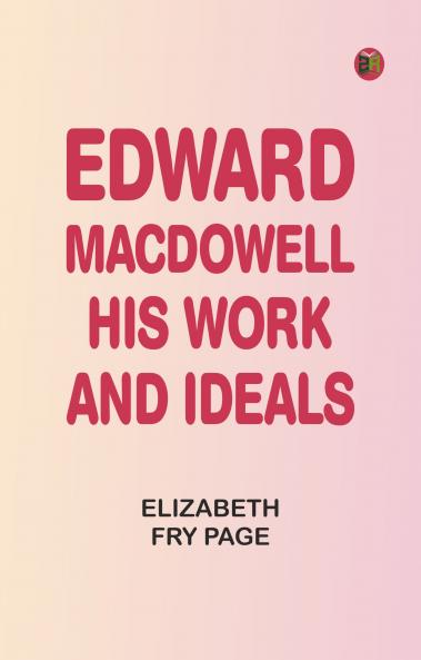 Edward MacDowell His Work and Ideals