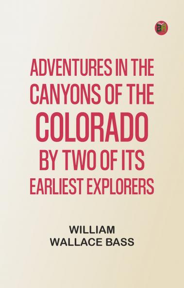 Adventures in the Canyons of the Colorado by Two of Its Earliest Explorers