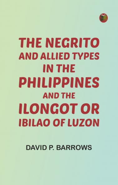 The Negrito and Allied Types in the Philippines and The Ilongot or Ibilao of Luzon