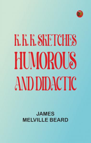 K. K. K. Sketches Humorous and Didactic