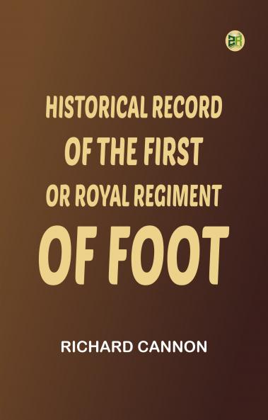 Historical Record of the First or Royal Regiment of Foot