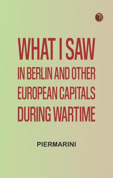 What I Saw in Berlin and Other European Capitals During Wartime