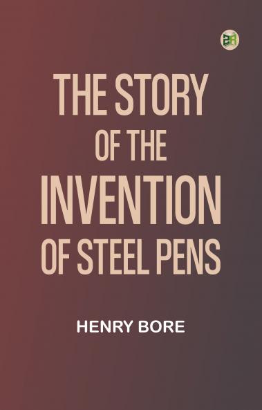 The Story of the Invention of Steel Pens