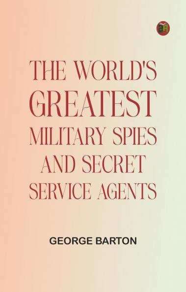 The World's Greatest Military Spies and Secret Service Agents