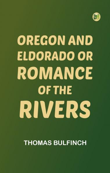 Oregon and Eldorado or Romance of the Rivers