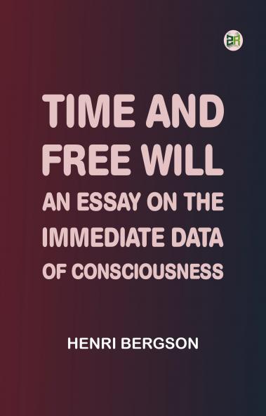 Time and Free Will: An Essay on the Immediate Data of Consciousness
