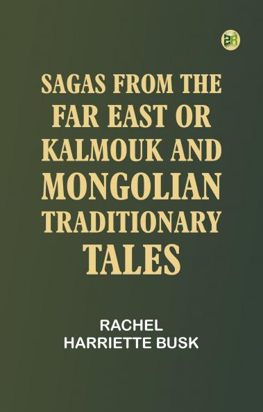 Sagas from the Far East or Kalmouk and Mongolian Traditionary Tales