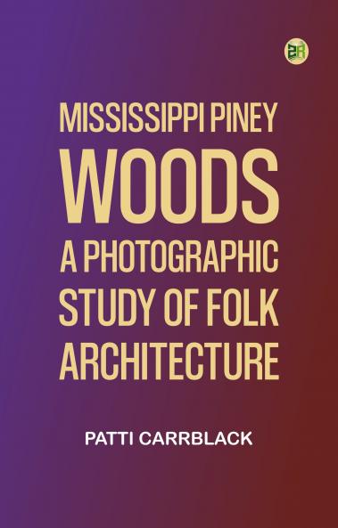 Mississippi Piney Woods: A Photographic Study of Folk Architecture